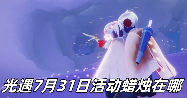 《光遇》7月31日特别活动蜡烛分布解析