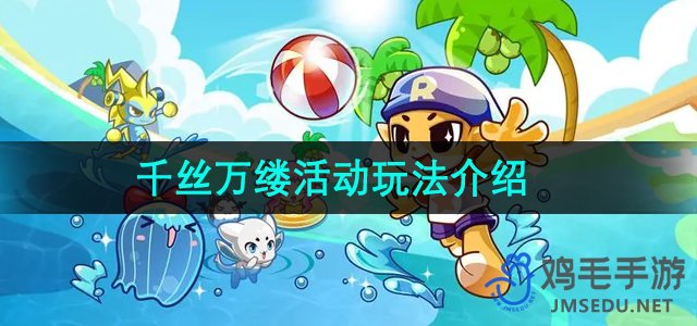 《洛克王国》深度揭秘：千丝万缕活动玩法攻略全解析